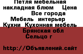 Петля мебельная накладная блюм  › Цена ­ 100 - Все города Мебель, интерьер » Кухни. Кухонная мебель   . Брянская обл.,Сельцо г.